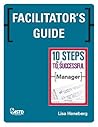 Facilitator's Guide: 10 Steps to Be A Successful Manager: Developing Mangers for Success and Excellence