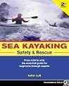 Sea Kayaking Safety and Rescue: From mild to wild, the essential guide for beginners through experts Sea Kayaking Safety and Rescue: From mild to wild, the essential guide for beginners through experts