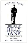The Life of Billy Yank by Bell Irvin Wiley