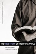 The True Story of the Whole World: Finding Your Place in the Biblical Drama 