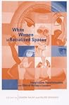 White Women in Racialized Spaces: Imaginative Transformation and Ethical Action in Literature (Feminist Criticism Theory) White Women in Racialized Spaces: Imaginative Transformation and Ethical Action in Literature (Feminist Criticism Theory)