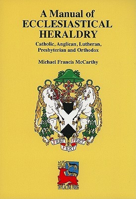A Manual of Ecclesiastical Heraldry: Catholic, Anglican, Lutheran, Presbyterian and Orthodox (Paperback)