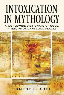 Intoxication in Mythology: A Worldwide Dictionary of Gods, Rites, Intoxicants and Places (Paperback)