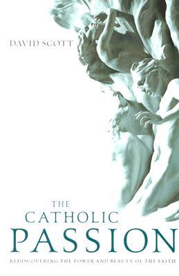 The Catholic Passion: Rediscovering the Power and Beauty of the Faith (Paperback)