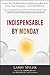 Indispensable By Monday: Learn the Profit-Producing Behaviors that will Help Your Company and Yourself