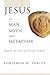 Jesus as Man, Myth, and Met...
