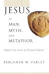 Jesus as Man, Myth, and Metaphor: Beyond the Jesus of History Debate Jesus as Man, Myth, and Metaphor: Beyond the Jesus of History Debate