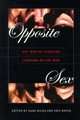 Opposite Sex: Gay Men on Lesbians, Lesbians on Gay Men (Paperback)
