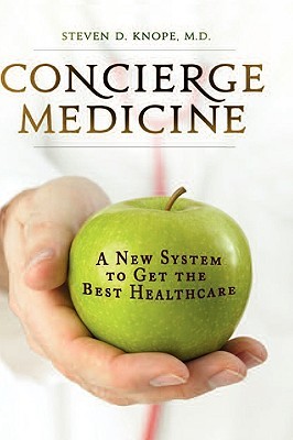 Concierge Medicine: A New System to Get the Best Healthcare (Hardcover)