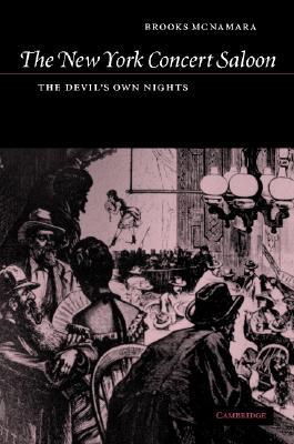 The New York Concert Saloon: The Devil's Own Nights (Cambridge Studies in American Theatre and Drama, Series Number 14)