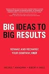 Big Ideas to Big Results: Remake and Recharge Your Company, Fast Big Ideas to Big Results: Remake and Recharge Your Company, Fast