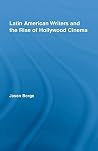 Latin American Writers and the Rise of Hollywood Cinema (Routledge Studies in Twentieth-Century Literature) Latin American Writers and the Rise of Hollywood Cinema (Routledge Studies in Twentieth-Century Literature)