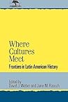 Where Cultures Meet: Frontiers in Latin American History (Jaguar Books on Latin America) Where Cultures Meet: Frontiers in Latin American History (Jaguar Books on Latin America)
