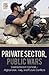 Private Sector, Public Wars: Contractors in Combat - Afghanistan, Iraq, and Future Conflicts (The Changing Face of War)
