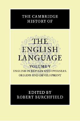 The Cambridge History of the English Language, Volume 5: English in Britain and Overseas: Origins and Development (The Cambridge History of the English Language, #5)