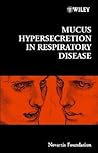 Mucus Hypersecretion in Respiratory Disease (Novartis Foundation Symposia)