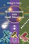 Real Astronomy with Small Telescopes: Step-by-Step Activities for Discovery (The Patrick Moore Practical Astronomy Series)