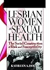 Lesbian Women and Sexual Health: The Social Construction of Risk and Susceptibility Lesbian Women and Sexual Health: The Social Construction of Risk and Susceptibility