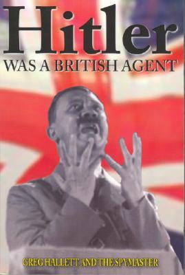 Hitler Was a British Agent (True Crime Solving History Series, Vol. 2)