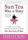 Sun Tzu Was a Sissy: Conquer Your Enemies, Promote Your Friends, and Wage the Real Art of War Sun Tzu Was a Sissy: Conquer Your Enemies, Promote Your Friends, and Wage the Real Art of War