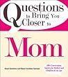 Questions to Bring You Closer to Mom: 100+ Conversation Starters for Mothers and Children of Any Age