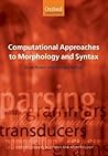 Computational Approaches to Morphology and Syntax (Oxford Surveys in Syntax & Morphology) Computational Approaches to Morphology and Syntax (Oxford Surveys in Syntax & Morphology)