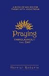 Praying Throughout The Day: A Book of Hours for Those With Addictions Praying Throughout The Day: A Book of Hours for Those With Addictions