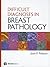 Difficult Diagnoses in Breast Pathology