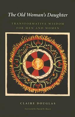 The Old Woman’s Daughter: Transformative Wisdom for Men and Women (Volume 11) (Carolyn and Ernest Fay Series in Analytical Psychology)