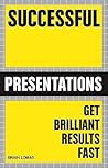 Successful Presentations: Get Brilliant Results Fast Successful Presentations: Get Brilliant Results Fast