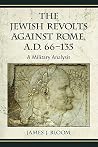 The Jewish Revolts Against Rome, A.D. 66-135: A Military Analysis The Jewish Revolts Against Rome, A.D. 66-135: A Military Analysis