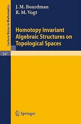 Homotopy Invariant Algebraic Structures on Topological Spaces (Lecture Notes in Mathematics, 347)