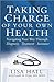 Taking Charge of Your Own Health: Navigating Your Way Through *Diagnosis *Treatment *Insurance *And More