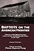 Baptists on the American Frontier: A History of Ten Baptist Churches of Which the Author Has Been Alternately a Member