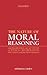 The Nature of Moral Reasoning: The Framework and Activities of Ethical Deliberation, Argument, and Decision Making