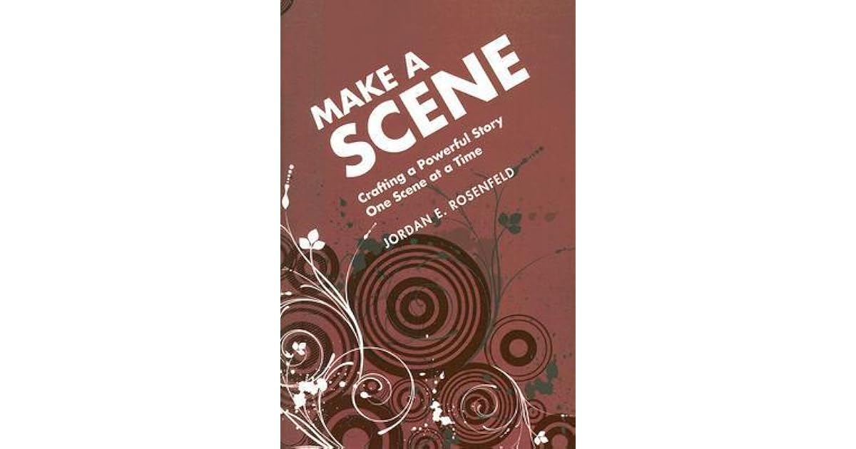 Make a Scene Crafting a Powerful Story One Scene at a Time by Jordan E