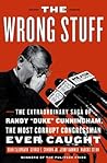The Wrong Stuff: The Extraordinary Saga of Randy "Duke" Cunningham, the Most Corrupt Congressman Ever Caught