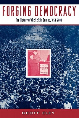 Forging Democracy: The History of the Left in Europe, 1850-2000