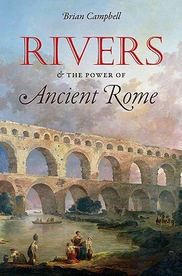 Rivers and the Power of Ancient Rome (Studies in the History of Greece and Rome)