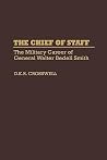 The Chief of Staff: The Military Career of General Walter Bedell Smith (Contributions in Military Studies) The Chief of Staff: The Military Career of General Walter Bedell Smith (Contributions in Military Studies)