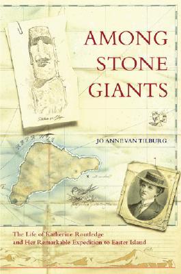Among Stone Giants: The Life of Katherine Routledge and Her Remarkable Expedition to Easter Island (Hardcover)