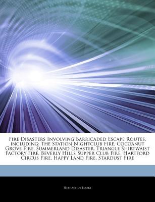 Articles on Fire Disasters Involving Barricaded Escape Routes, Including: The Station Nightclub Fire, Cocoanut Grove Fire, Summerland Disaster, Triangle Shirtwaist Factory Fire, Beverly Hills Supper Club Fire, Hartford Circus Fire (Paperback)