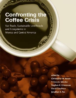 Confronting the Coffee Crisis: Fair Trade, Sustainable Livelihoods and Ecosystems in Mexico and Central America (Food, Health, and the Environment)