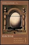 Elective Affinities: Musical Essays on the History of Aesthetic Theory (Columbia Themes in Philosophy, Social Criticism, and the Arts)