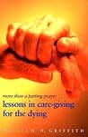 More Than A Parting Prayer: Lessons In Care Giving For The Dying