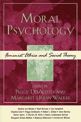 Moral Psychology: Feminist Ethics and Social Theory (Feminist Constructions)