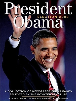 President Obama Election 2008: A Collection of Newspaper Front Pages Selected by the Poynter Institute (Paperback)