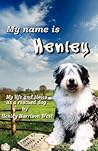 My Name Is Henley: My Life and Times as a Rescued Dog My Name Is Henley: My Life and Times as a Rescued Dog