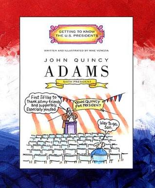 John Quincy Adams (Getting to Know the U.S. Presidents)
