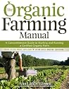 The Organic Farming Manual: A Comprehensive Guide to Starting and Running a Certified Organic Farm The Organic Farming Manual: A Comprehensive Guide to Starting and Running a Certified Organic Farm